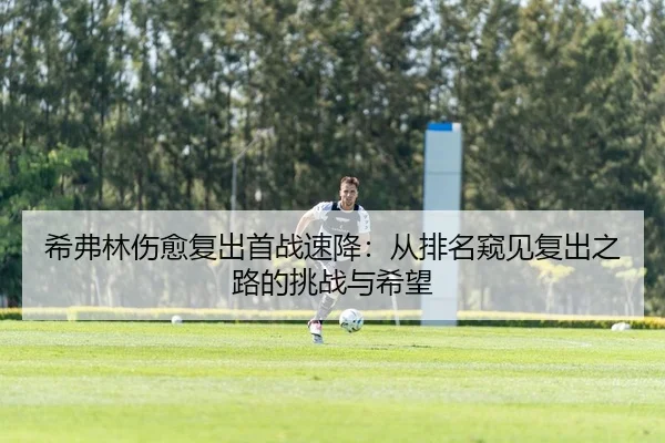 希弗林伤愈复出首战速降：从排名窥见复出之路的挑战与希望